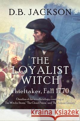 The Loyalist Witch: Thieftaker, Fall 1770 D. B. Jackson 9781622681594 Lore Seekers Press - książka