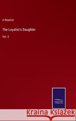 The Loyalist's Daughter: Vol. 3 A Royalist 9783752574852 Salzwasser-Verlag - książka