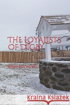 The Loyalists of Digby Brian McConnell   9798703717158 Independently Published - książka