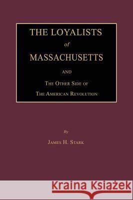 The Loyalists of Massachusetts and the Other Side of the American Revolution James H. Stark 9781596413269 Janaway Publishing, Inc. - książka