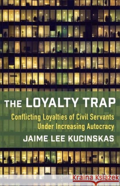 The Loyalty Trap: Conflicting Loyalties of Civil Servants Under Increasing Autocracy Jaime Lee Kucinskas 9780231208147 Columbia University Press - książka
