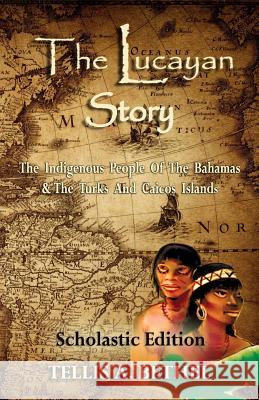 The Lucayan Story: The Indigenous People Of The Bahamas & The Turks And Caicos Islands Teri M Bethel, Tellis A Bethel 9781537372150 Createspace Independent Publishing Platform - książka