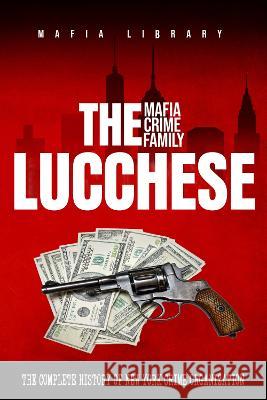 The Lucchese Mafia Crime Family Mafia Library   9781739258542 Mafia Library - książka