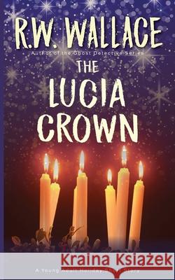 The Lucia Crown: A Young Adult Holiday Short Story R. W. Wallace 9782493670038 Varden Publishing - książka