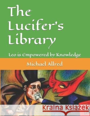 The Lucifer's Library: Leo is Empowered by Knowledge Michael James Allred   9798385991860 Independently Published - książka