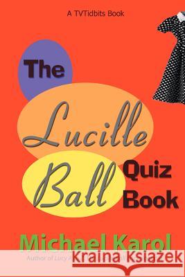 The Lucille Ball Quiz Book Michael Karol 9780595318575 iUniverse - książka