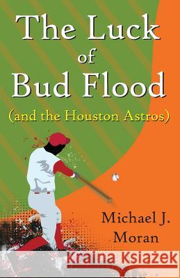 The Luck of Bud Flood: (and the Houston Astros) Moran, Michael J. 9781973752172 Createspace Independent Publishing Platform - książka