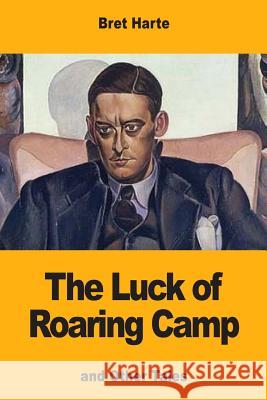 The Luck of Roaring Camp: and Other Tales Harte, Bret 9781973832423 Createspace Independent Publishing Platform - książka