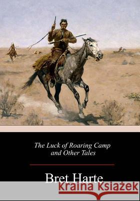 The Luck of Roaring Camp and Other Tales Bret Harte 9781984235299 Createspace Independent Publishing Platform - książka