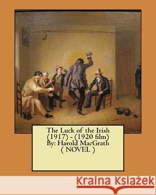 The Luck of the Irish (1917) - (1920 film) By: Harold MacGrath ( NOVEL ) Macgrath, Harold 9781546515074 Createspace Independent Publishing Platform - książka