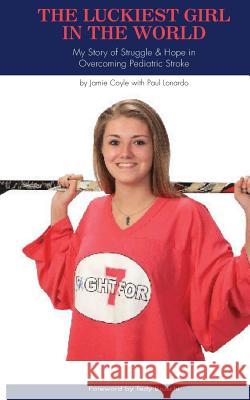 The Luckiest Girl in the World: My Story of Struggle and Hope in Overcoming Pediatric Stroke Jamie Lee Coyle Paul Lonardo Tedy Bruschi 9781503119277 Createspace - książka