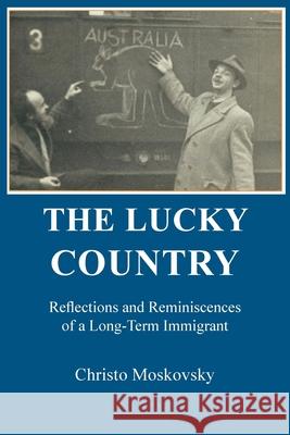 The Lucky Country: Reflections and Reminiscences of a Long-Term Immigrant Christo Moskovsky 9781922449955 Connor Court Publishing Pty Ltd - książka