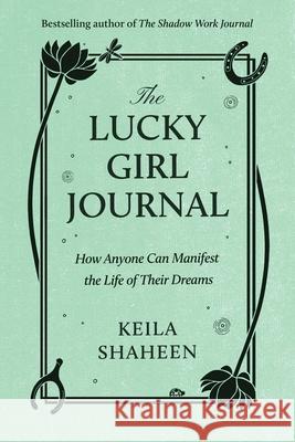 The Lucky Girl Journal: How Anyone Can Manifest the Life of Their Dreams Shaheen, Keila 9781668070086 Atria Books - książka