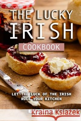 The Lucky Irish Cookbook: Let the Luck of the Irish Rule Your Kitchen Dennis Carter 9781689651684 Independently Published - książka