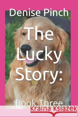 The Lucky Story: Book Three Denise Pinch   9798375401065 Independently Published - książka