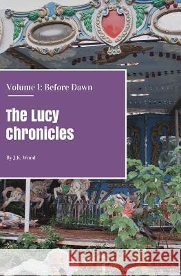 The Lucy Chronicles- Volume 1: Before Dawn J. K. Wood 9781533260536 Createspace Independent Publishing Platform - książka