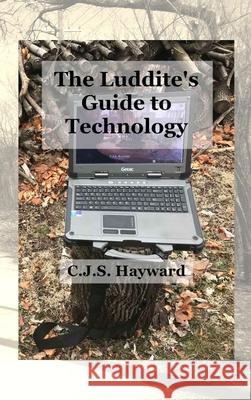 The Luddite's Guide to Technology: Beyond the Black Mirror Cjs Hayward 9781088008546 IngramSpark - książka