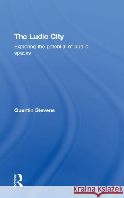 The Ludic City: Exploring the Potential of Public Spaces Stevens, Quentin 9780415401791 Routledge - książka