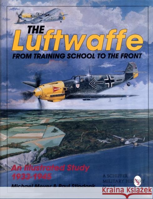 The Luftwaffe: From Training School to the Front - An Illustrated Study 1933-1945 Meyer, Michael 9780887409240 Schiffer Publishing - książka