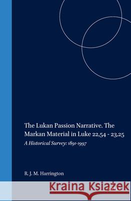 The Lukan Passion Narrative. the Markan Material in Luke 22,54 - 23,25: A Historical Survey: 1891-1997 Jay M. Harrington 9789004115903 Brill Academic Publishers - książka