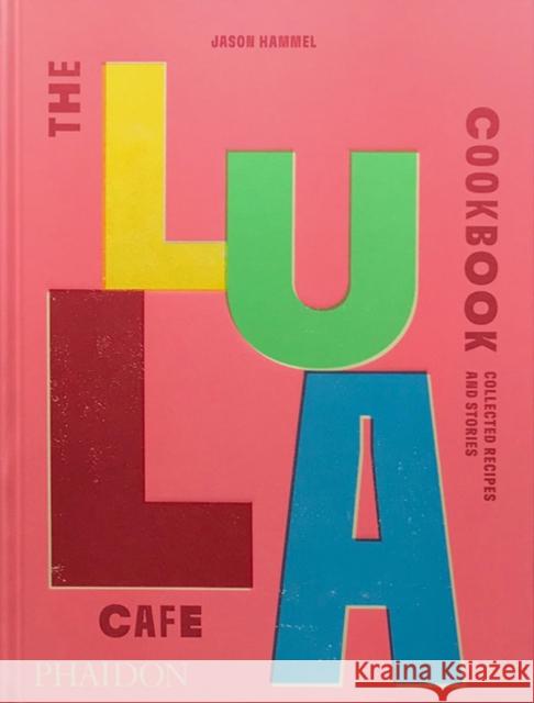 The Lula Cafe Cookbook: Collected Recipes and Stories Jason Hammel 9781838667535 Phaidon Press Ltd - książka