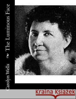 The Luminous Face Carolyn Wells 9781502312860 Createspace - książka
