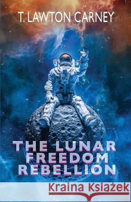 The Lunar Freedom Rebellion T Lawton Carney   9781608642199 Queer Space - książka