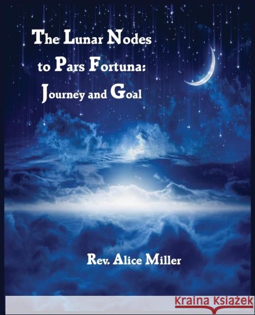 The Lunar Nodes to Pars Fortuna: Journey and Goal Alice Miller 9780866906555 American Federation of Astrologers - książka