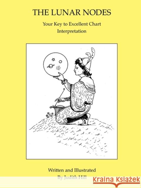 The Lunar Nodes: Your Key to Excellent Chart Interpretation Hill, Judith a. 9781883376338 Stellium Press - książka