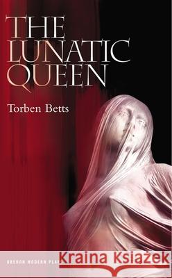 The Lunatic Queen Torben Betts (Author) 9781840025309 Bloomsbury Publishing PLC - książka