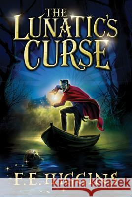 The Lunatic's Curse F. E. Higgins 9780312566821 Feiwel & Friends - książka