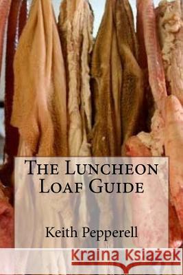 The Luncheon Loaf Guide Keith Pepperell 9781530373949 Createspace Independent Publishing Platform - książka