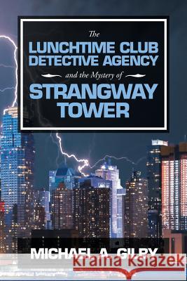 The Lunchtime Club Detective Agency and the Mystery of Strangway Tower Michael a Gilby 9781546297727 Authorhouse UK - książka