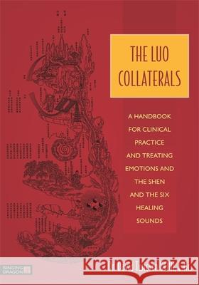 The Luo Collaterals: A Handbook for Clinical Practice and Treating Emotions and the Shen and The Six Healing Sounds David Twicken 9781848192300 Jessica Kingsley Publishers - książka