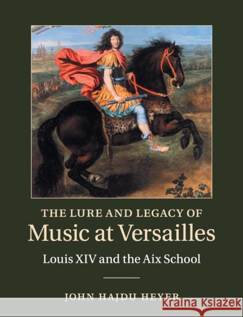 The Lure and Legacy of Music at Versailles: Louis XIV and the AIX School John Hajdu Heyer 9781108722094 Cambridge University Press - książka