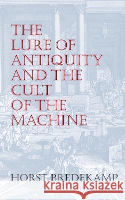 The Lure of Antiquity and the Cult of the Machine: The Kunstkammer and the Evolution of Nature, Art and Technology Horst Bredekamp (Humboldt University, Be Allison Brown Anthony T. Grafton (Princeton University 9781558760936 Markus Wiener Publishing Inc - książka