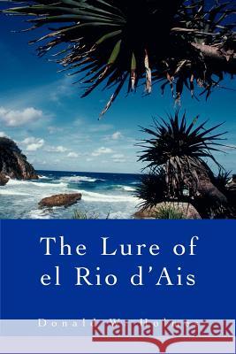 The Lure of el Rio d'Ais Donald W. Holmes 9780595335053 iUniverse - książka