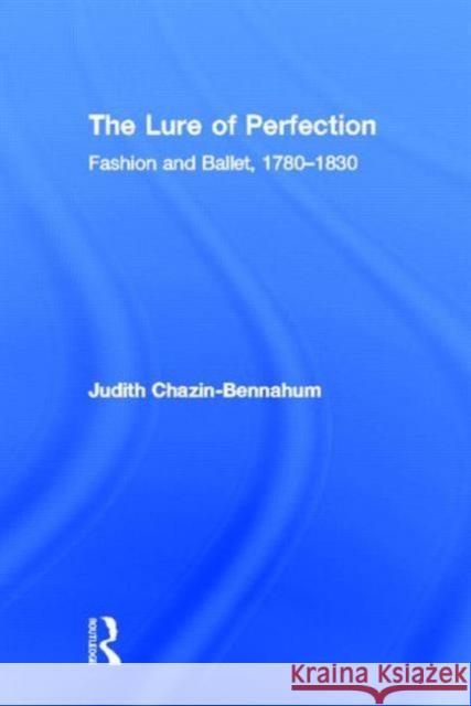 The Lure of Perfection : Fashion and Ballet, 1780-1830 Judith Chazin-Bennahum 9780415970372 Routledge - książka