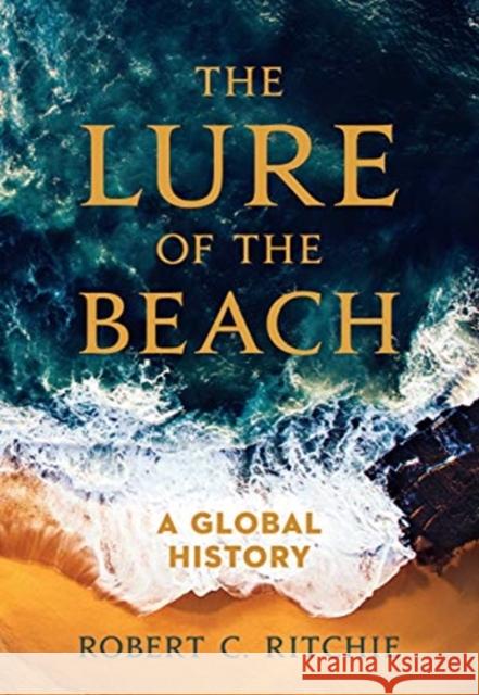 The Lure of the Beach: A Global History Robert C. Ritchie 9780520215955 University of California Press - książka