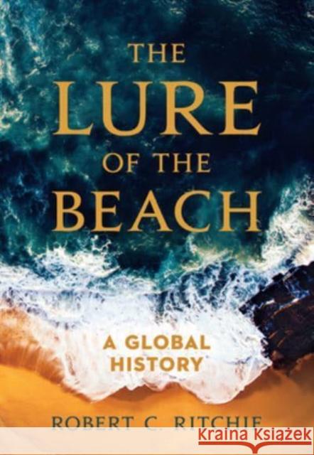 The Lure of the Beach: A Global History Ritchie, Robert C. 9780520395572 University of California Press - książka