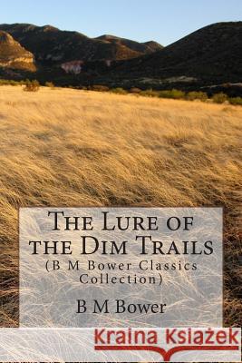 The Lure of the Dim Trails: (B M Bower Classics Collection) Bower, B. M. 9781500944070 Createspace - książka