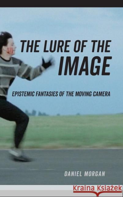 The Lure of the Image: Epistemic Fantasies of the Moving Camera Daniel Morgan 9780520344259 University of California Press - książka