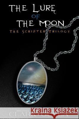 The Lure of the Moon: The Scripter Trilogy (Book 1) Melinda Clark Sharon Gulla Shannon Ashby 9780988218802 Clark Gulla Writing, LLC - książka