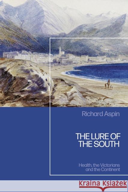 The Lure of the South Richard (Wellcome Collection, UK) Aspin 9781350444720 Bloomsbury Publishing PLC - książka