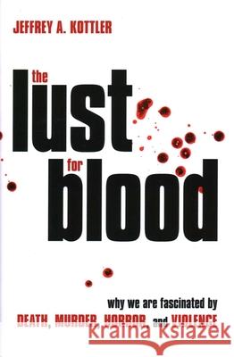 The Lust for Blood: Why We Are Fascinated by Death, Murder, Horror, and Violence Kottler, Jeffrey A. 9781616142285 Prometheus Books - książka