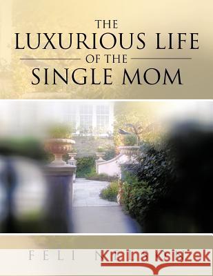 The Luxurious Life Of The Single Mom Nelson, Feli 9781477282038 Authorhouse - książka