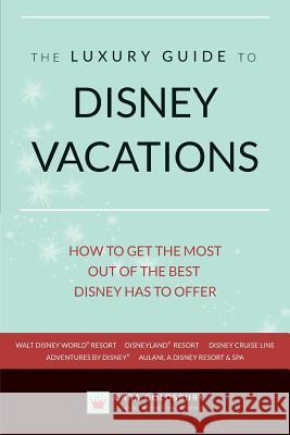 The Luxury Guide to Disney Vacations: How to Get the Most Out of the Best Disney Has to Offer Cara Goldsbury 9780972697200 Bowman Books - książka