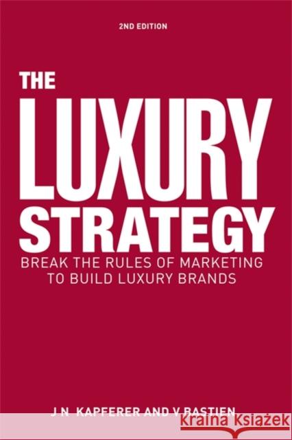 The Luxury Strategy: Break the Rules of Marketing to Build Luxury Brands Jean-Noeel Kapferer Vincent Bastien 9780749464912 Kogan Page Ltd - książka