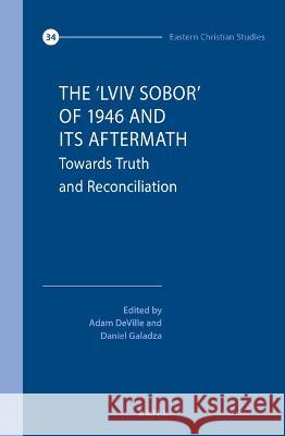 The \'Lviv Sobor\' of 1946 and Its Aftermath: Towards Truth and Reconciliation Adam a. J. Deville Daniel Galadza 9789004545670 Brill - książka