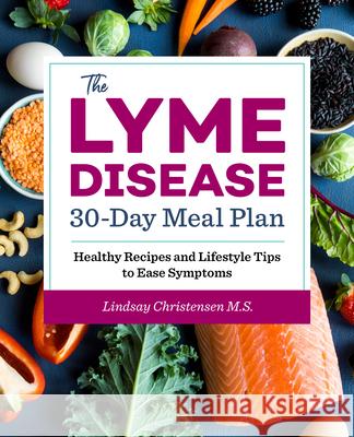 The Lyme Disease 30-Day Meal Plan: Healthy Recipes and Lifestyle Tips to Ease Symptoms Lindsay Christiansen 9781641525565 Rockridge Press - książka